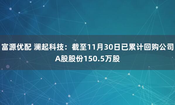 富源优配 澜起科技：截至11月30日已累计回购公司A股股份150.5万股